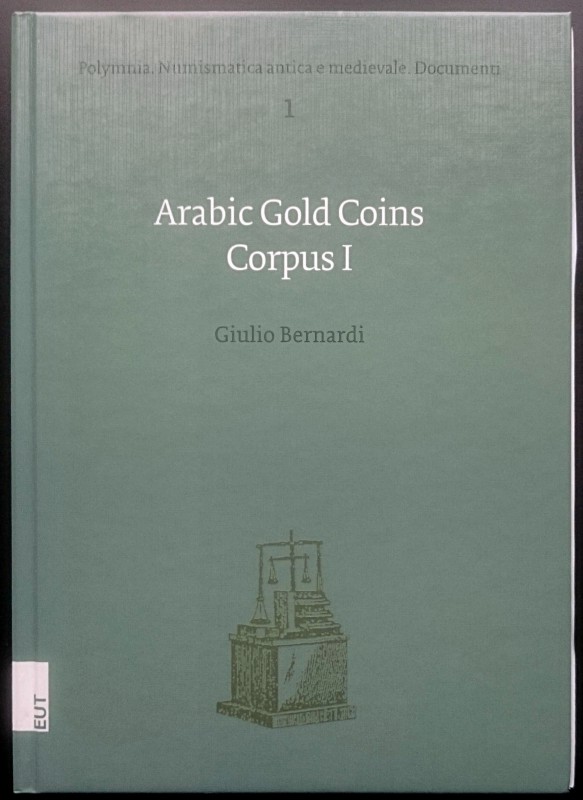 Bernardi G., Arabic Gold Coins Corpus I. From the First Issue -65H (-684C) to th...
