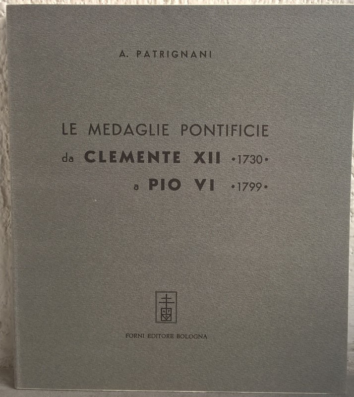 PATRIGNANI A. – Le medaglie pontificie da Clemente XII (1730) a Pio VI (1799). B...