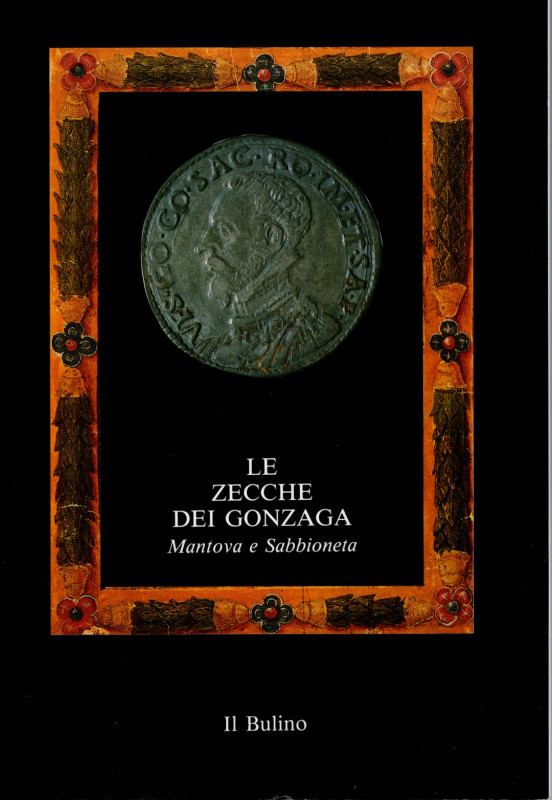 A.A.V.V. – Le zecche dei Gonzaga. Mantova e Sabbioneta. 1150 – 1707. Sabbioneta,...