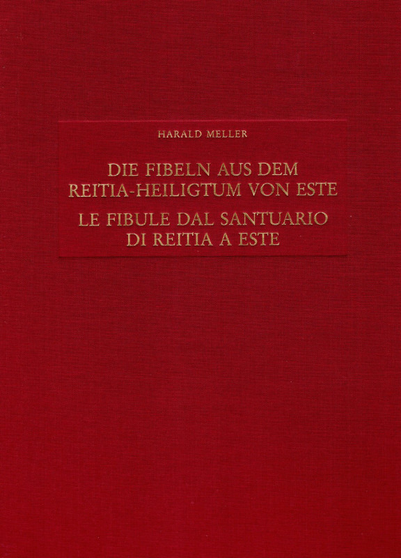 MELLER Harald. - Le fibule dal Santuario di Reitia a Este. Scavi 1880-1916. stud...