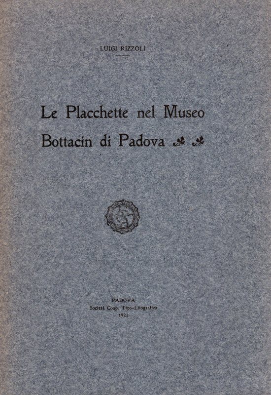 RIZZOLI Luigi. - Le Placchette nel Museo Bottacin di Padova. Padova, 1921. pp 55...