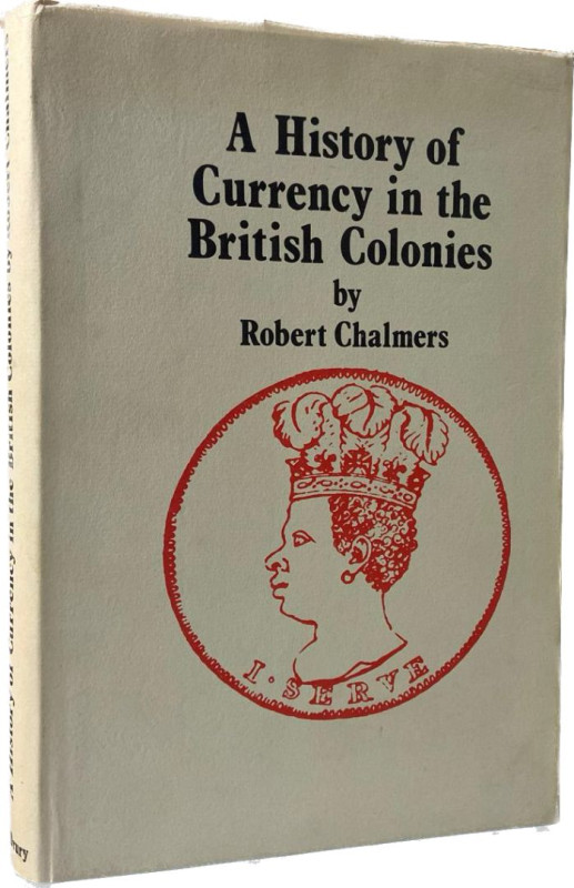 Chalmers. R.
 A History of Currency in the British Colonies. Nachdruck Colchest...