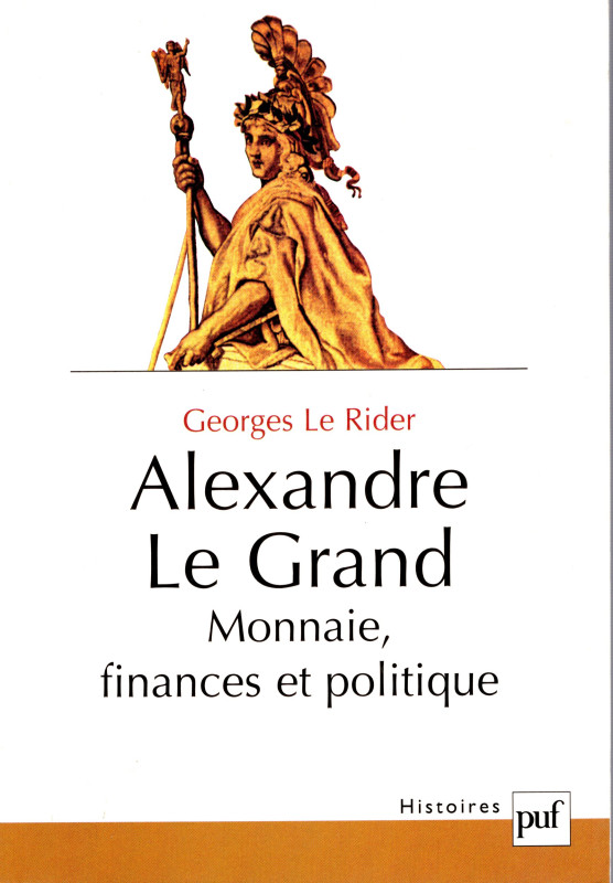 LE RIDER G. - Alexander Le Grande. Monnaie, finances et politique. Paris, 2003. ...