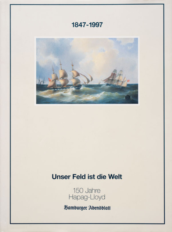 HAPAG–LLOYD (Hrsg.). 1847–1997. Unser Feld ist die Welt. 150 Jahre Hapag–Lloyd. ...