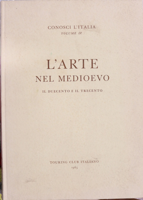 L'ARTE NEL MEDIOEVO IL DUECENTO E IL TRECENTO - TOURING CLUB ITALIANO - 1965 - 1...