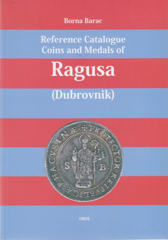 Barac, B. Reference Catalogue Coins and Medals of Ragusa (Dubrovnik). Zagreb 201...