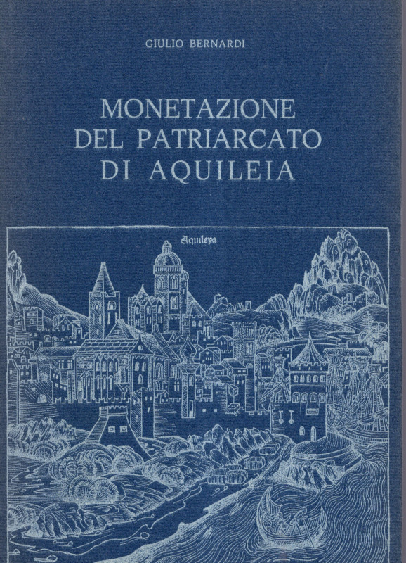 BERNARDI Giulio - Monetazione del Patriarcato di Aquileia. Trieste, 1975. pp. 21...