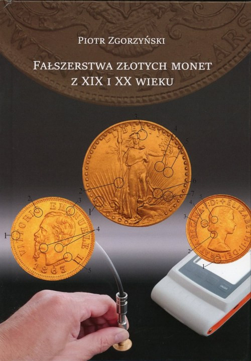 Zgorzyński Piotr, Fałszerstwa złotych monet z XIX i XX wieku Fałszerstwa złotych...