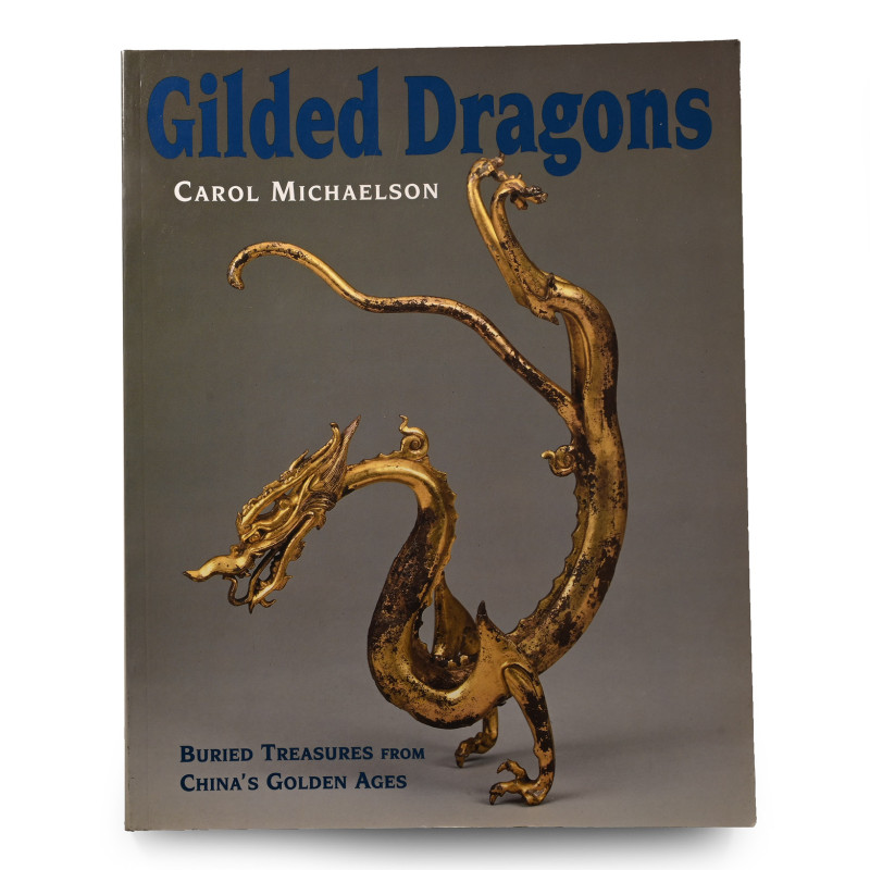 Gilded Dragons - Buried Treasure from China's Golden Ages. 1999 A.D. Carol Micha...