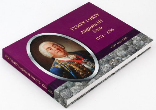 Tymfy i Orty Augusta III Sasa 1752-1756, P. Anuszczyk wydanie: 2019 350 stron&nb...