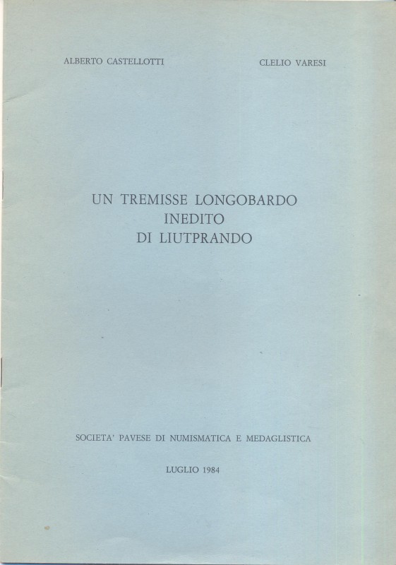 CASTELLOTTI A. – VARESI C. – Un tremisse inedito di Liutprando. Pavia, 1984. Pp....