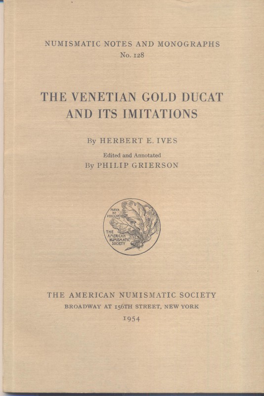 IVES H.E. and P. GRIERSON. – The venetian gold ducat and its imitations. N.N.A.M...