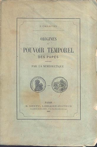 CHARVET J. Origines du pouvoir temporel des Papes precisees par la numismatique....