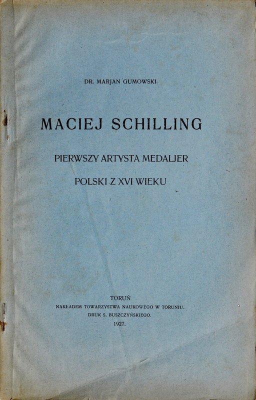 Gumowski M., Maciej Schilling pierwszy artysta medalier Polski z XVI wieku, Toru...