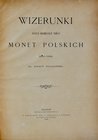 Polkowski I., Wizerunki niektórych numizmatycznych rzadkości monet polskich, Kraków 1888.