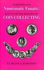 Frank S. Robinson, Confessions of a Numismatic Fanatic: How to Get the Most Out of Coin Collecting, 1992, hardcover, 210 pp, illus; literally the best...