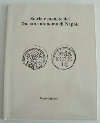 GABRIELE Paolo. Storia e monete del Ducato autonomo di Napoli. Campobasso, 2018 ...
