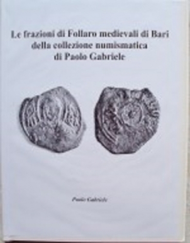 GABRIELE Paolo. Le frazioni di Follaro medievali di Bari della collezione numism...
