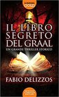 DELIZZOS Fabio. Il libro segreto del Graal. Newton Compton Editori, Roma, 2017 Hardcover, pp. 415