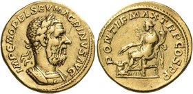 Macrinus, 217-218. Aureus (Gold, 21 mm, 7.11 g, 6 h), Rome, 217. IMP C M OPEL SEV MACRINVS AVG Laureate and cuirassed bust of Macrinus to right. Rev. ...