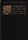 A Short History of Coins and Currency in Two Parts, by Lord Avebury. London, 1902. Green cloth, 138pp., b/w illustrations in text. Cover worn, yellowi...