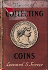 Forrer L., Collecting Coins - A Practical Guide to Numismatics. Arco Publishers, London 1955. Red cloth with jacket, 183pp., 16 plates. Jacket damaged...
