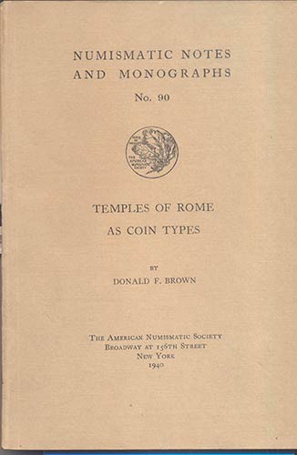BROWN. D.F. Temples of Romea as coins types. N.N.A.M. 90. New York, 1940. Editor...
