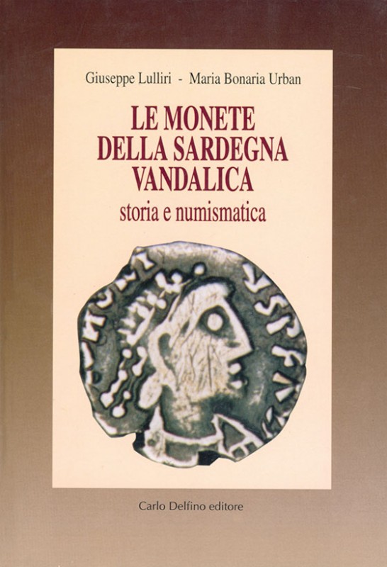 LULLIRI Giuseppe & URBAN Maria Bonaria. Le monete della Sardegna Vandalica. Sass...