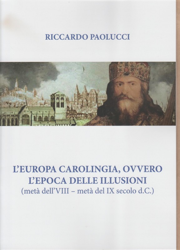 PAOLUCCI Riccardo. L'Europa carolingia ovvero l'epoca delle illusioni (metà dell...