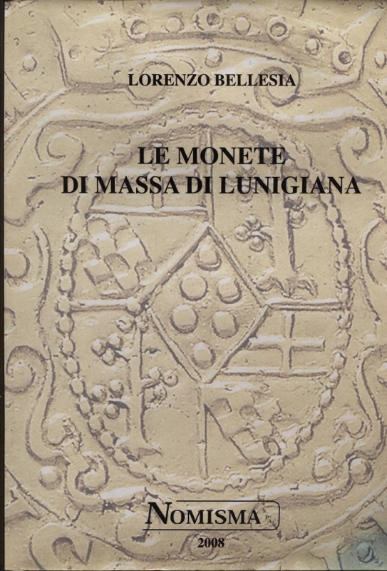 BELLESIA L. – Le monete di Massa Lunigiana. San Marino, 2008. Pp.267, ill. + tav...