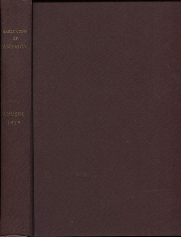 CROSBY S. S. - The early coins of America and the laws governing their issue com...