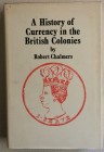Chalmers Robert . A history of Currency in the British Colonies. John Drury, ristampa del 1893. Tela con sovraccoperta.  viii + 496 pp.  Buona conserv...